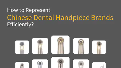 How to Represent Chinese Dental Handpiece Brands Efficiently: A Step-by-Step Guide from Market Research to Profit Realization